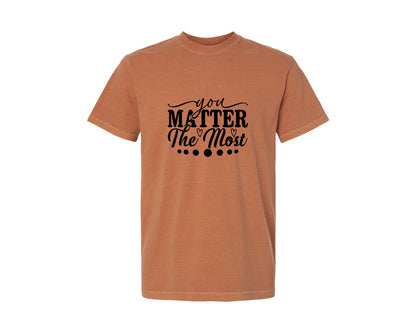 brand:Comfort Colors|color:Yam|You Matter The Most Cut Files Graphic T-Shirt