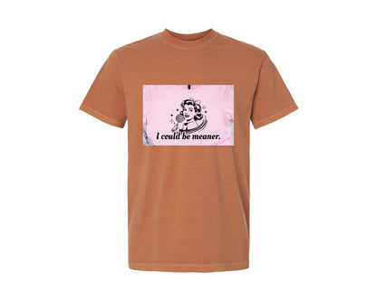 brand:Comfort Colors|color:Yam|I Could Be Meaner Shirt Design Graphic T-Shirt