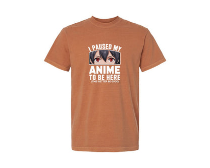 brand:Comfort Colors|color:Yam|I Paused My Anime To Be Here T Shirt 2 Graphic T-Shirt